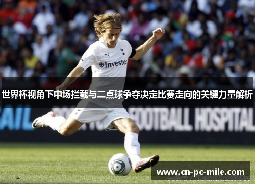 世界杯视角下中场拦截与二点球争夺决定比赛走向的关键力量解析