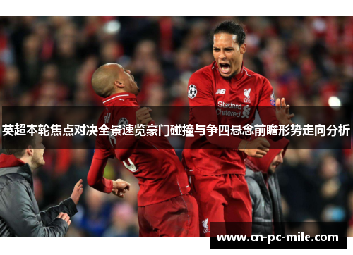 英超本轮焦点对决全景速览豪门碰撞与争四悬念前瞻形势走向分析 英超本轮焦点对决全景速览豪门碰撞与争四悬念前瞻形势走向分析
