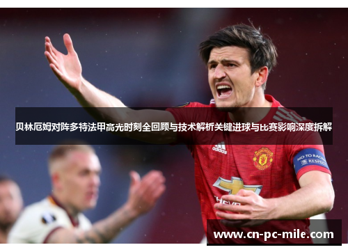 贝林厄姆对阵多特法甲高光时刻全回顾与技术解析关键进球与比赛影响深度拆解